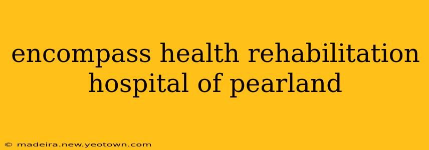 encompass health rehabilitation hospital of pearland