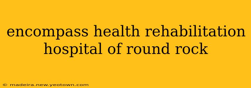 encompass health rehabilitation hospital of round rock