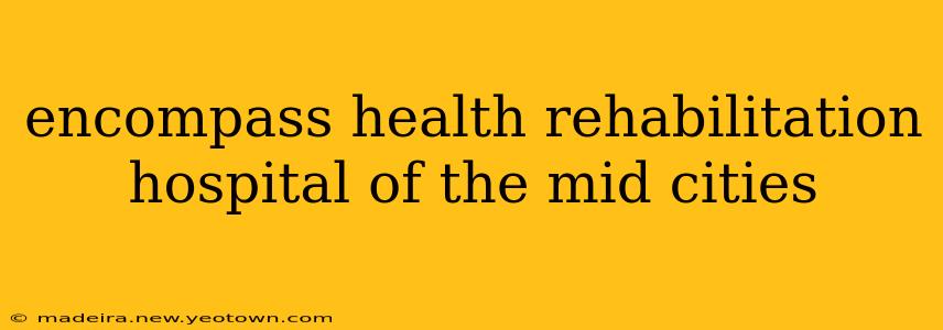 encompass health rehabilitation hospital of the mid cities