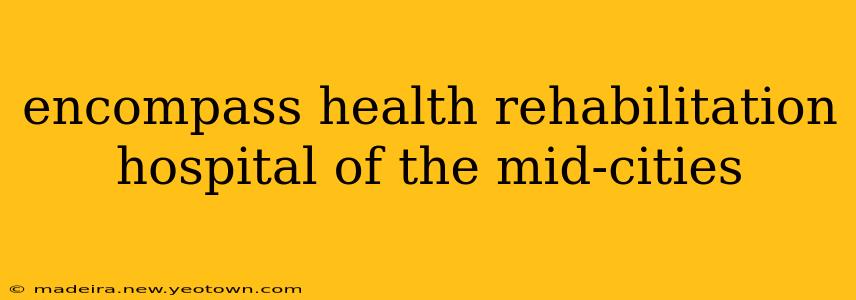 encompass health rehabilitation hospital of the mid-cities