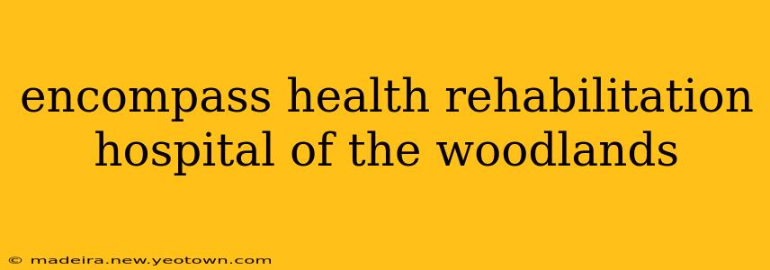 encompass health rehabilitation hospital of the woodlands