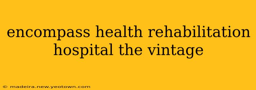 encompass health rehabilitation hospital the vintage