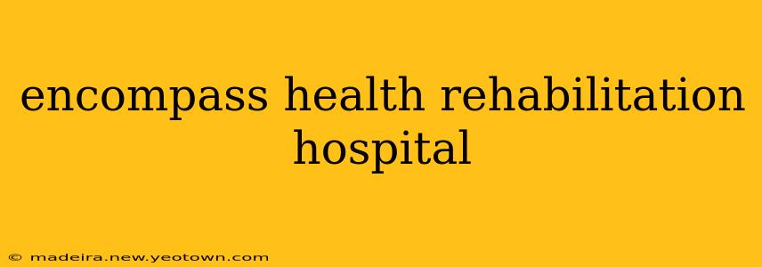 encompass health rehabilitation hospital