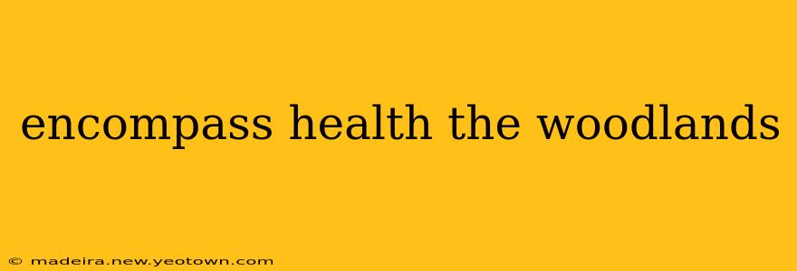 encompass health the woodlands
