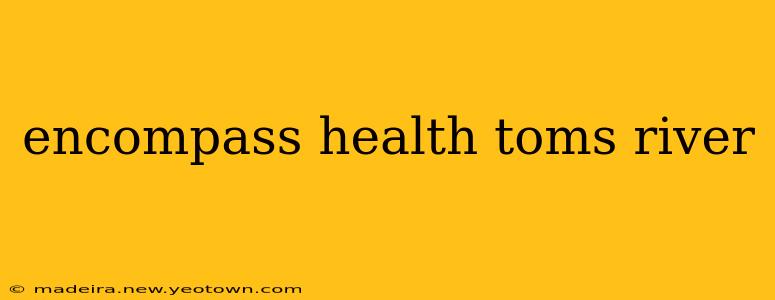 encompass health toms river