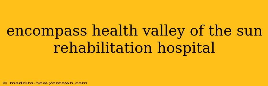 encompass health valley of the sun rehabilitation hospital