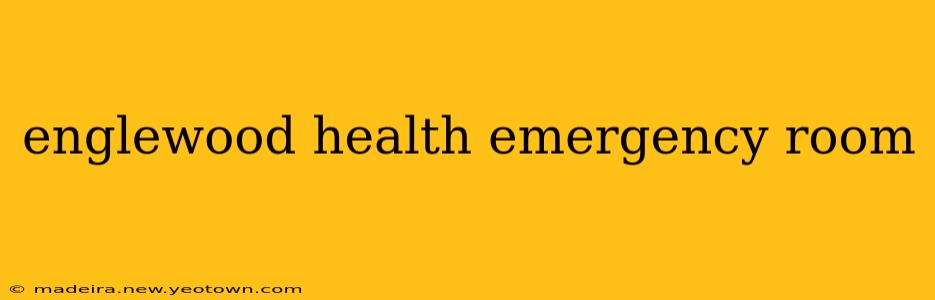 englewood health emergency room