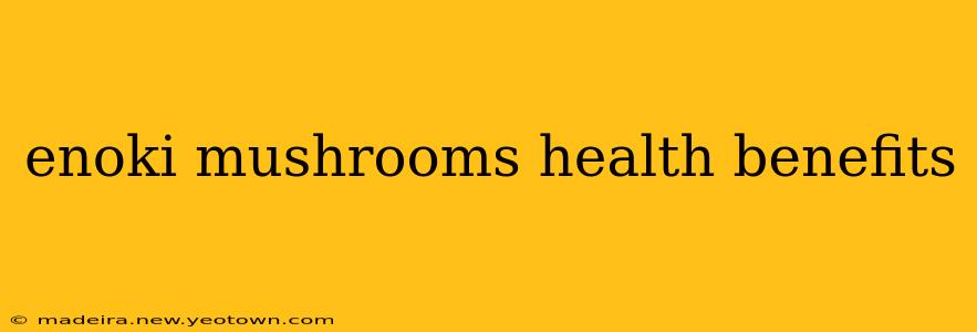 enoki mushrooms health benefits
