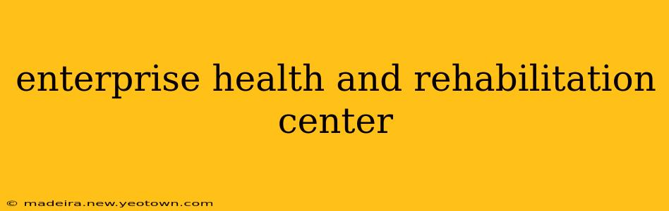 enterprise health and rehabilitation center