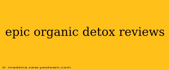 epic organic detox reviews
