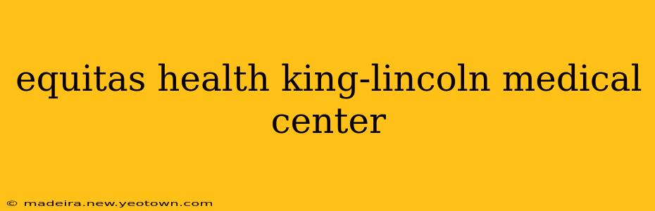 equitas health king-lincoln medical center