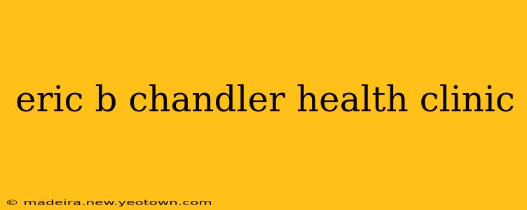 eric b chandler health clinic
