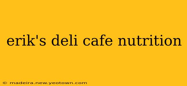 erik's deli cafe nutrition