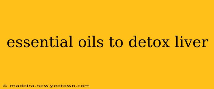 essential oils to detox liver