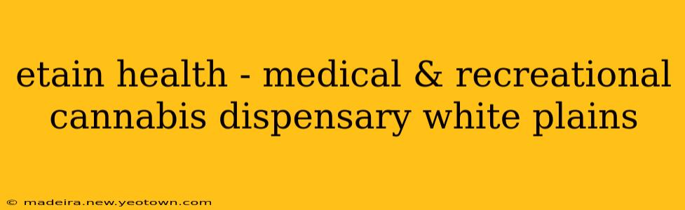 etain health - medical & recreational cannabis dispensary white plains