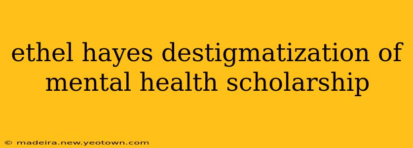 ethel hayes destigmatization of mental health scholarship
