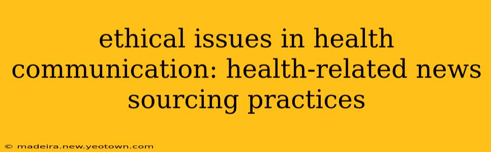 ethical issues in health communication: health-related news sourcing practices