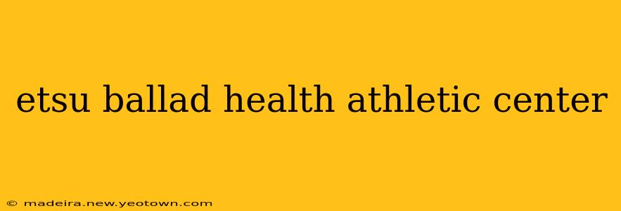 etsu ballad health athletic center