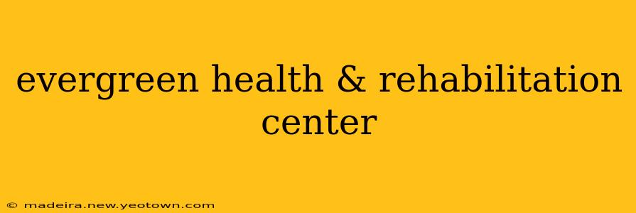 evergreen health & rehabilitation center