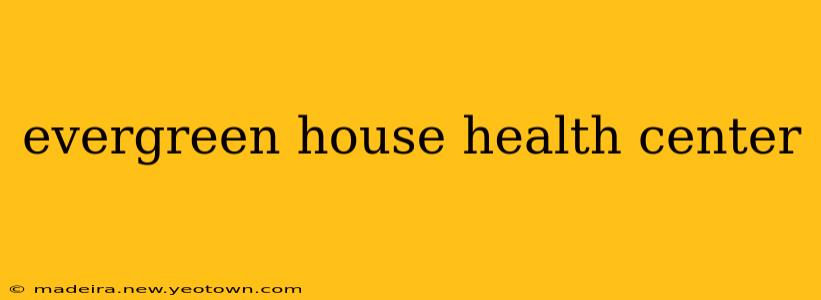 evergreen house health center