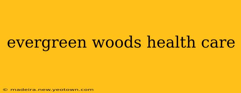 evergreen woods health care