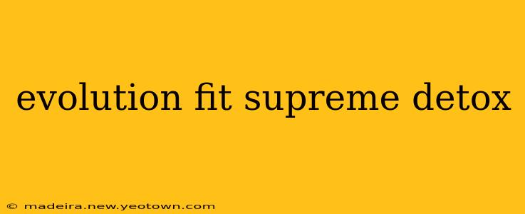 evolution fit supreme detox