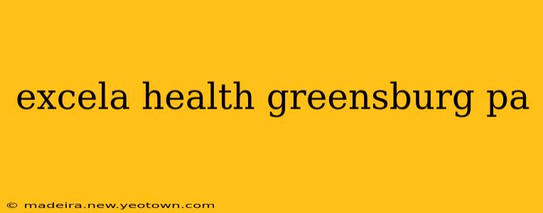 excela health greensburg pa