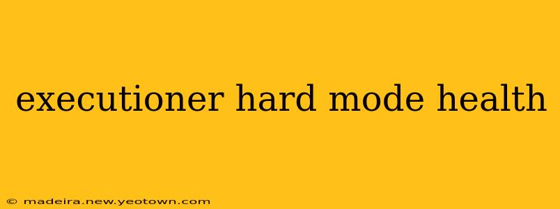 executioner hard mode health