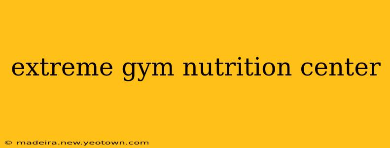 extreme gym nutrition center