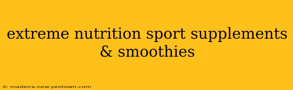 extreme nutrition sport supplements & smoothies