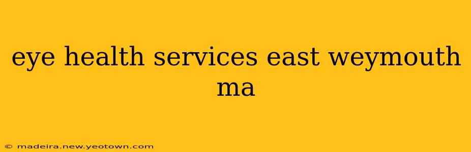 eye health services east weymouth ma