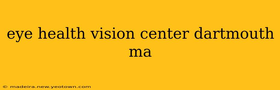 eye health vision center dartmouth ma