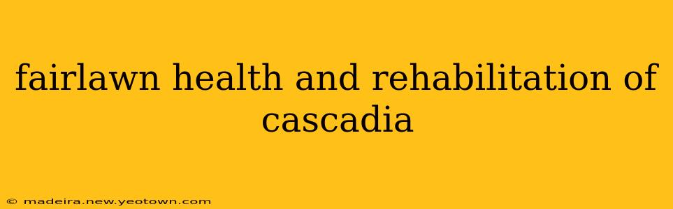 fairlawn health and rehabilitation of cascadia