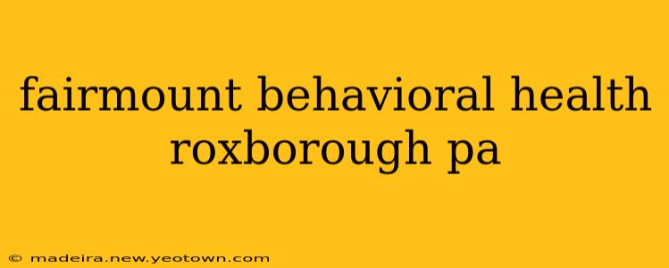 fairmount behavioral health roxborough pa