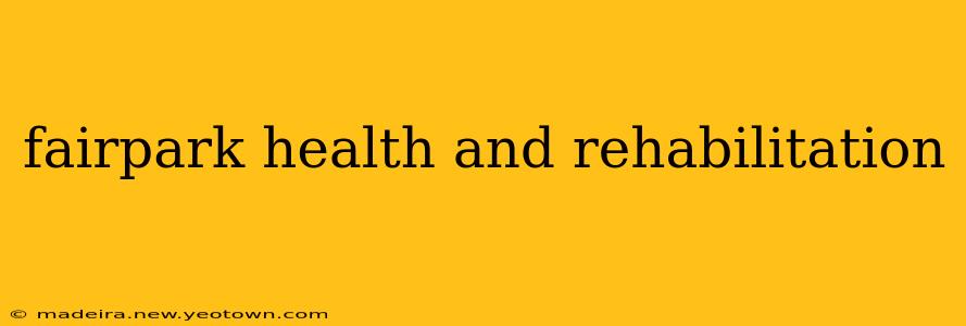 fairpark health and rehabilitation
