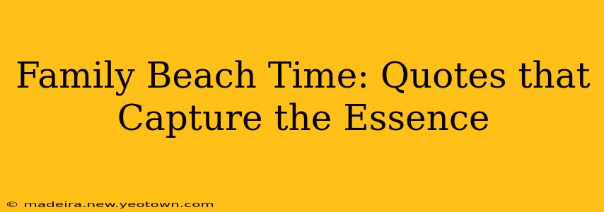 Family Beach Time: Quotes that Capture the Essence