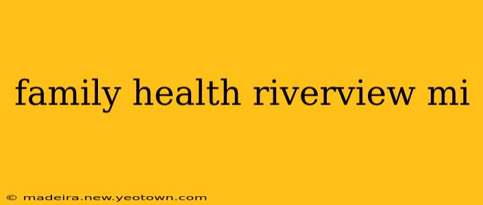 family health riverview mi