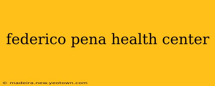 federico pena health center