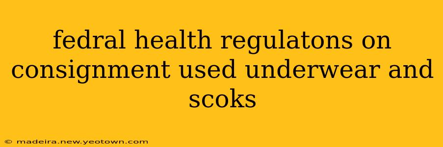 fedral health regulatons on consignment used underwear and scoks