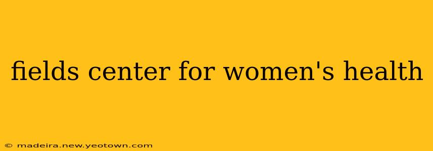 fields center for women's health