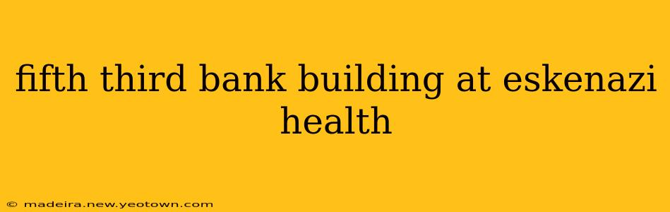 fifth third bank building at eskenazi health