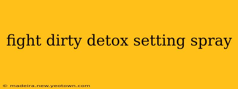 fight dirty detox setting spray