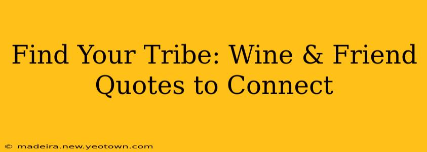 Find Your Tribe: Wine & Friend Quotes to Connect