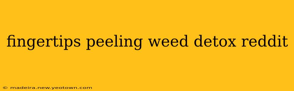 fingertips peeling weed detox reddit