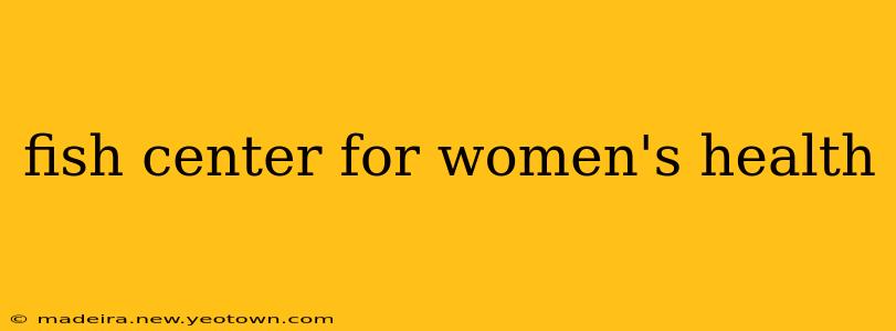 fish center for women's health