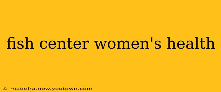 fish center women's health
