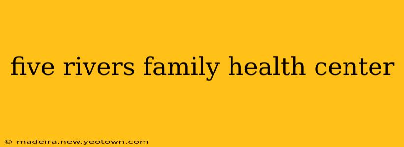 five rivers family health center