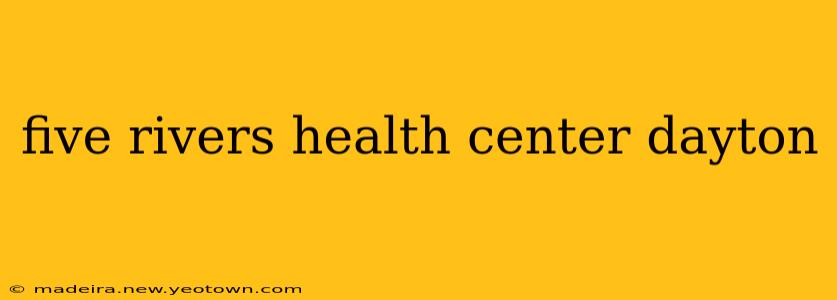 five rivers health center dayton
