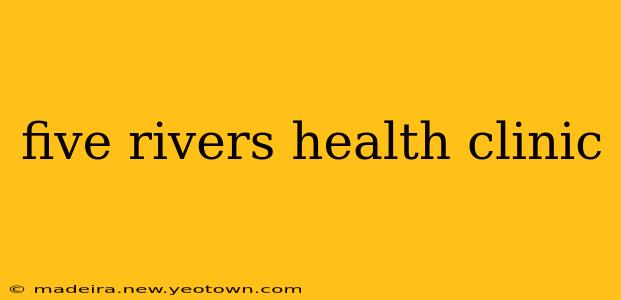 five rivers health clinic
