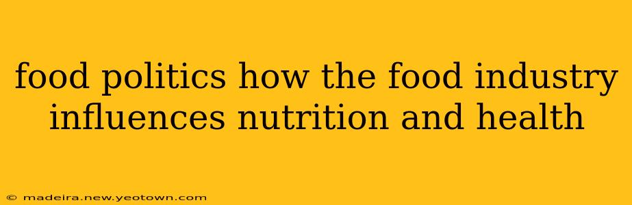 food politics how the food industry influences nutrition and health